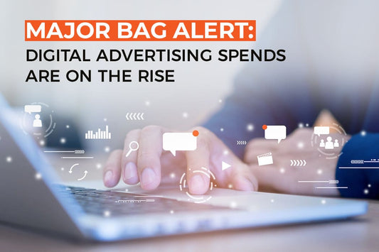 Major Bag Alert: Digital Advertising Spends Are On The Rise