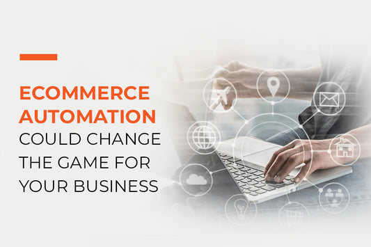 Ecommerce Automation Could Change The Game For Your Business